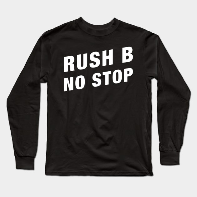 Rush B No Stop Funny Gaming Meme Long Sleeve T-Shirt by karambitproject